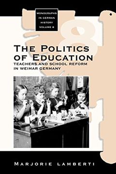 portada The Politics of Education: Teachers and School Reform in Weimar Germany (Monographs in German History) (in English)
