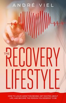 portada The Recovery Lifestyle: How to Leave Addiction Behind, Get Excited About Life, and Become the Person You Deserve to Be (en Inglés)