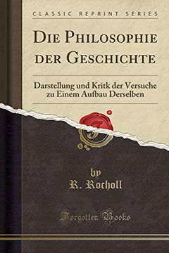 portada Die Philosophie der Geschichte: Darstellung und Kritk der Versuche zu Einem Aufbau Derselben (in German)