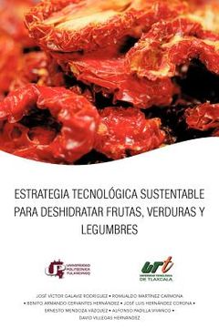 portada Estrategia Tecnológica Sustentable Para Deshidratar Frutas, Verduras y Legumbres (in Spanish)