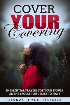 portada Cover Your Covering: 10 essential prayers for your spouse or the spouse you desire to have (en Inglés)