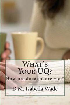 portada What's Your UQ?: How uneducated are you?