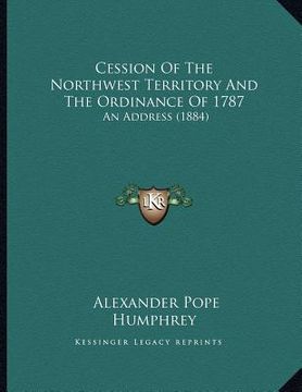 portada cession of the northwest territory and the ordinance of 1787: an address (1884) (en Inglés)