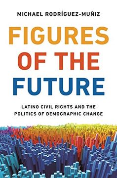 portada Figures of the Future: Latino Civil Rights and the Politics of Demographic Change (en Inglés)