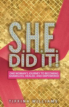 portada S.H.E. Did It!: One Woman's Journey to Becoming Shameless, Healed, and Empowered.