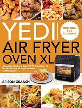 portada Yedi air Fryer Oven xl Cookbook for Beginners: Affordable, Quick and Easy Yedi air Fryer Oven xl Recipes for Your air Fryer, Rotisserie and Dehydrator (en Inglés)