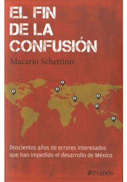 portada El fin de la Confusion: Doscientos Anos de Errores Interesados que han Impedido el Desarrollo de Mexico