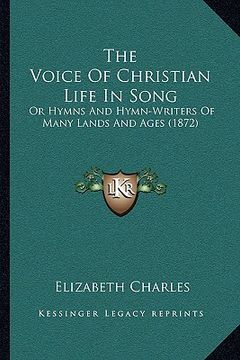 portada the voice of christian life in song: or hymns and hymn-writers of many lands and ages (1872) (en Inglés)