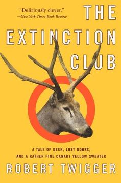 portada the extinction club: a tale of deer, lost books, and a rather fine canary yellow sweater (in English)