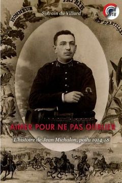 portada Aimer pour ne pas oublier: L'histoire de Jean Michalon, poilu 1914-18 (en Francés)