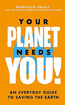 portada Your Planet Needs You! An Everyday Guide to Saving the Earth (en Inglés)