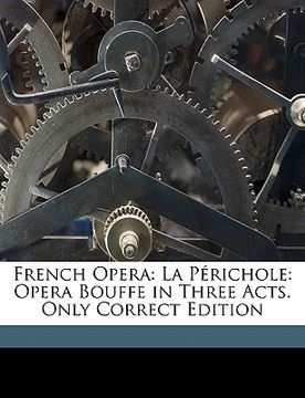 portada French Opera: La Perichole: Opera Bouffe in Three Acts. Only Correct Edition (en Latin)