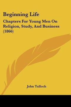 portada beginning life: chapters for young men on religion, study, and business (1866)