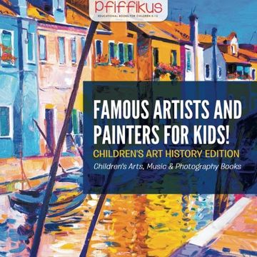 portada Famous Artists and Painters for Kids! Children's Art History Edition - Children's Arts, Music & Photography Books (en Inglés)