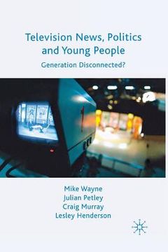 portada Television News, Politics and Young People: Generation Disconnected? (in English)