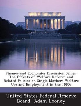 portada Finance and Economics Discussion Series: The Effects of Welfare Reform and Related Policies on Single Mothers Welfare Use and Employment in the 1990s (en Inglés)