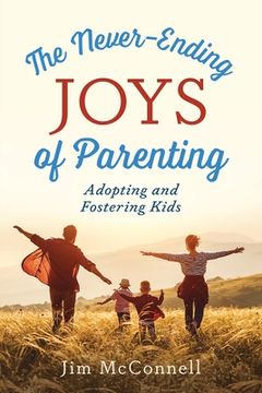 portada The Never-Ending Joys of Parenting: Adopting and Fostering Kids (en Inglés)