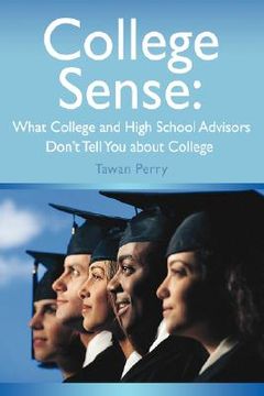 portada college sense: what college and high school advisors don't tell you about college (en Inglés)
