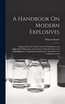 portada A Handbook on Modern Explosives: Being a Practical Treatise on the Manufacture and Application of Dynamite, Gun-Cotton, Nitro-Glycerine, and Other. Including the Manufacture of Collodion-Cotton (en Inglés)