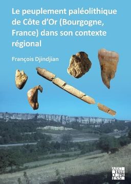 portada Le Peuplement Paleolithique de Cote d'Or (Bourgogne, France) Dans Son Contexte Regional: The Paleolithic Settlement in Cote d'Or (Burgundy, France) in (in French)