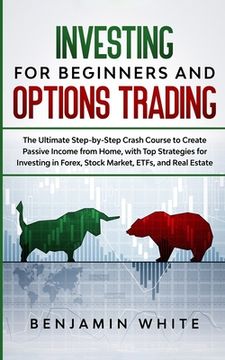 portada Investing for Beginners and Options Trading: The Ultimate Step-by-Step Crash Course to Create Passive Income from Home, with Top Strategies for Invest (en Inglés)