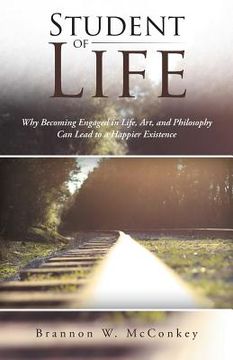 portada Student of Life: Why Becoming Engaged in Life, Art, and Philosophy Can Lead to a Happier Existence (en Inglés)