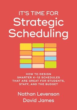 portada It's Time for Strategic Scheduling: How to Design Smarter K-12 Schedules That Are Great for Students, Staff, and the Budget (en Inglés)