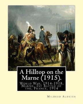 portada A Hilltop on the Marne (1915). By: Mildred Aldrich (Original Version): World War, 1914-1918, Marne, 1st Battle of the, France, 1914 (en Inglés)