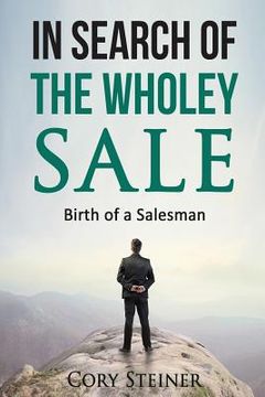 portada In Search of the Wholey Sale: Birth of a Salesman (en Inglés)