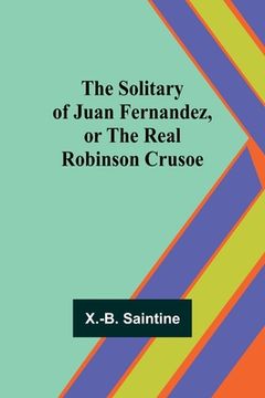 portada The Solitary of Juan Fernandez, or the Real Robinson Crusoe (en Inglés)