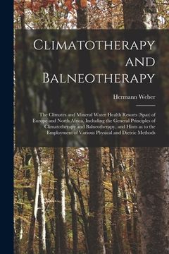 portada Climatotherapy and Balneotherapy; the Climates and Mineral Water Health Resorts (spas) of Europe and North Africa, Including the General Principles of (en Inglés)