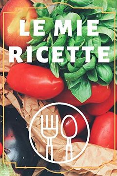 portada Le mie Richette: Quaderno per Annotare le Proprie Ricette. 120 Pagine. 15Cm x 22 cm. Coppertine Flessibile , Colori Vivaci. 