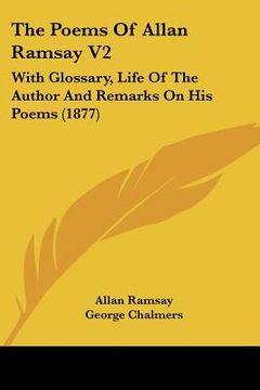 portada the poems of allan ramsay v2: with glossary, life of the author and remarks on his poems (1877) (en Inglés)