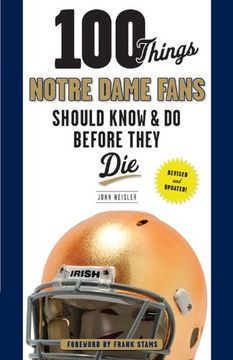 portada 100 Things Notre Dame Fans Should Know & Do Before They Die (100 Things...Fans Should Know) (en Inglés)