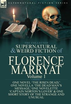 portada The Collected Supernatural and Weird Fiction of Florence Marryat: Volume 1-One Novel 'The Risen Dead, ' One Novella 'The Dead Man's Message, ' One Nov (en Inglés)