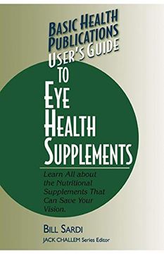 portada User's Guide to eye Health Supplements: Learn all About the Nutritional Supplements That can Save Your Vision (Basic Health Publications User's Guide) (en Inglés)