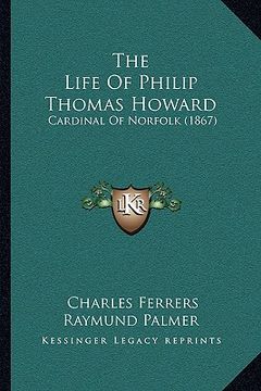 portada the life of philip thomas howard: cardinal of norfolk (1867) (en Inglés)