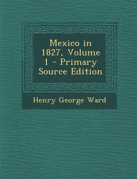 portada Mexico in 1827, Volume 1 - Primary Source Edition (en Inglés)