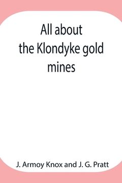 portada All about the Klondyke gold mines (en Inglés)