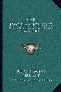 portada the two chancellors: prince gortchakof and prince bismarck (1876) (en Inglés)
