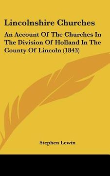 portada lincolnshire churches: an account of the churches in the division of holland in the county of lincoln (1843) (en Inglés)