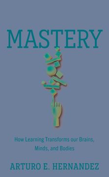 portada Mastery: How Learning Transforms Our Brains, Minds, and Bodies (en Inglés)