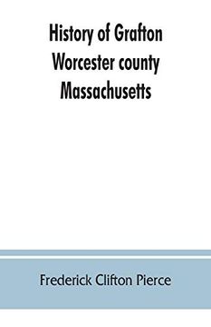 portada History of Grafton; Worcester County; Massachusetts; From its Early Settlement by the Indians in 1647 to the Present Time; 1879. Including the Genealogies of Seventy-Nine of the Older Families (en Inglés)