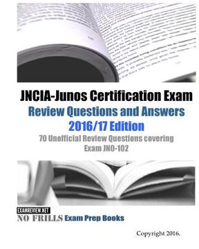 portada JNCIA-Junos Certification Exam Review Questions and Answers 2016/17 Edition: 70 Unofficial Review Questions covering Exam JN0-102 (en Inglés)