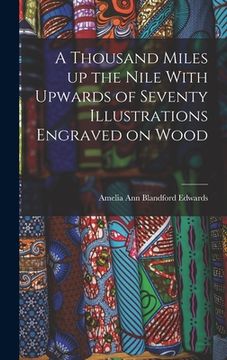portada A Thousand Miles up the Nile With Upwards of Seventy Illustrations Engraved on Wood (in English)
