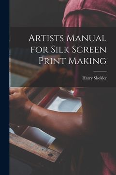 portada Artists Manual for Silk Screen Print Making (en Inglés)
