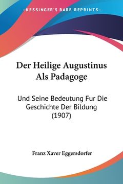 portada Der Heilige Augustinus Als Padagoge: Und Seine Bedeutung Fur Die Geschichte Der Bildung (1907) (en Alemán)