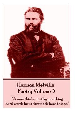 portada The Poetry Of Herman Melville - Volume 3: "A man thinks that by mouthing hard words he understands hard things."