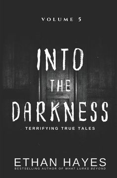 portada Into the Darkness: Terrifying True Tales: Volume 5 (in English)