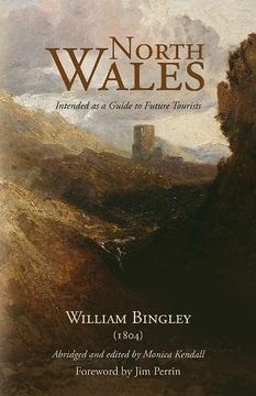 portada North Wales - Intended as a Guide to Future Tourists: William Bingley (1804) (in English)